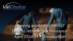 Cover image for the ValChoice video series on buying insurance with a growing family and assets, ages 25 to 54.